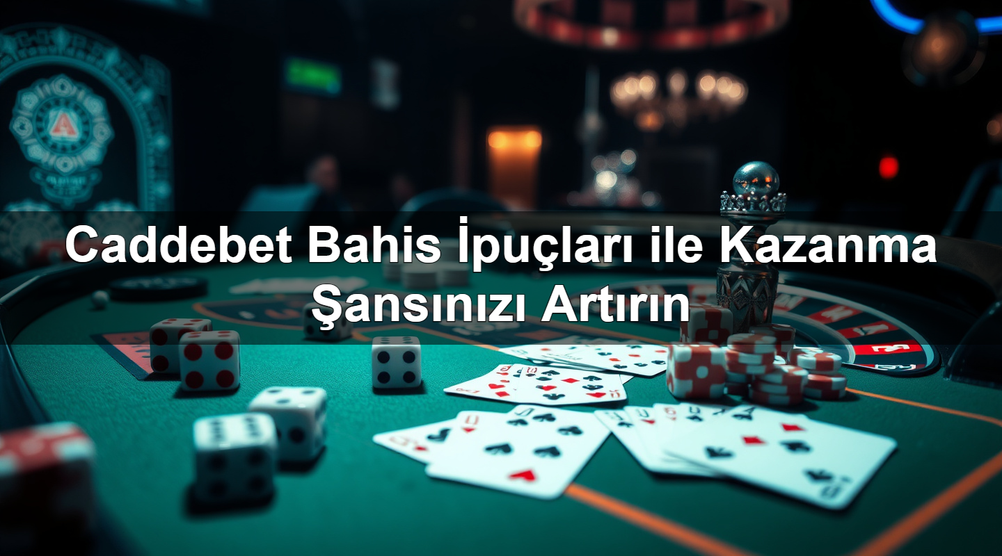 Caddebet Bahis İpuçları ile Kazanma Şansınızı Artırın