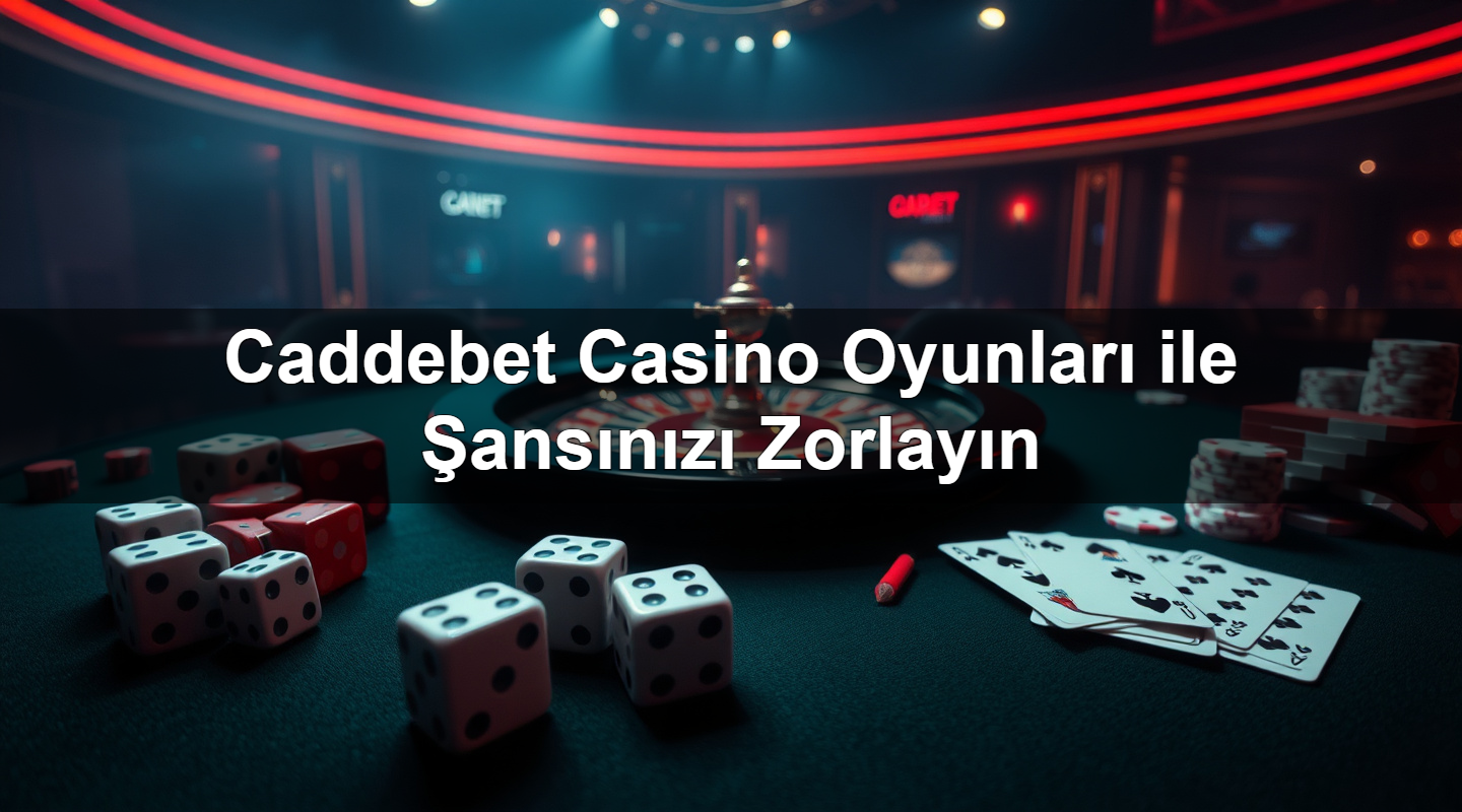 Caddebet Casino Oyunları ile Şansınızı Zorlayın