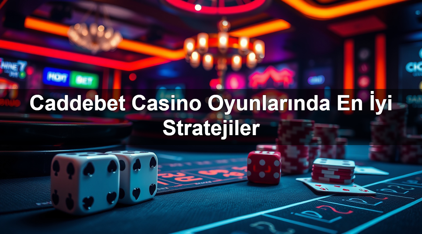 Caddebet Casino Oyunlarında En İyi Stratejiler