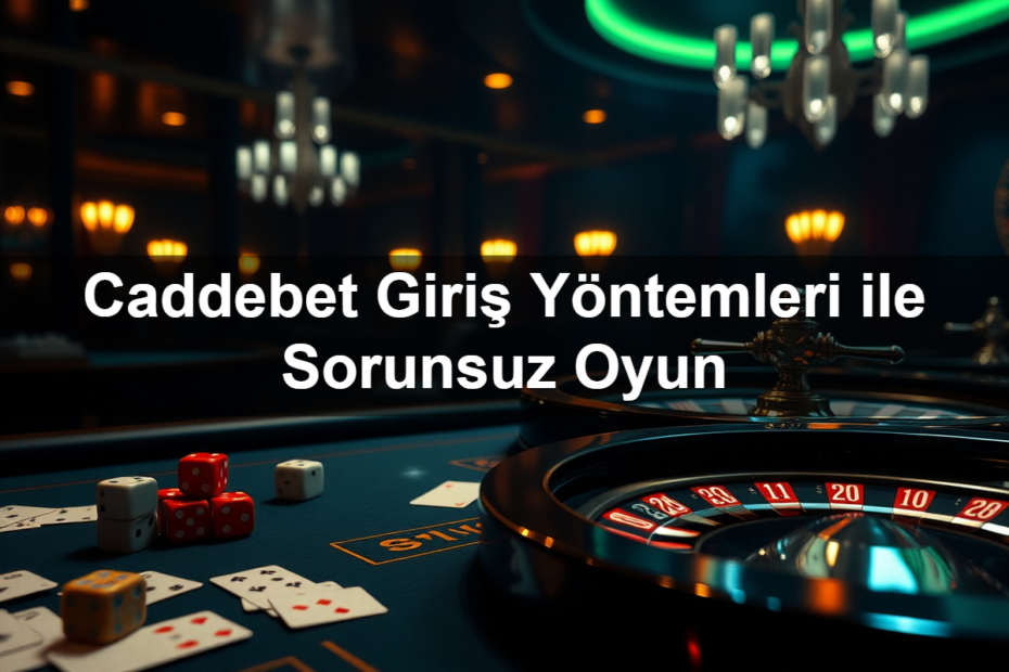 Caddebet Giriş Yöntemleri ile Sorunsuz Oyun 3 caddebet giri y ntemleri ile sorunsuz oyun 1782320338297