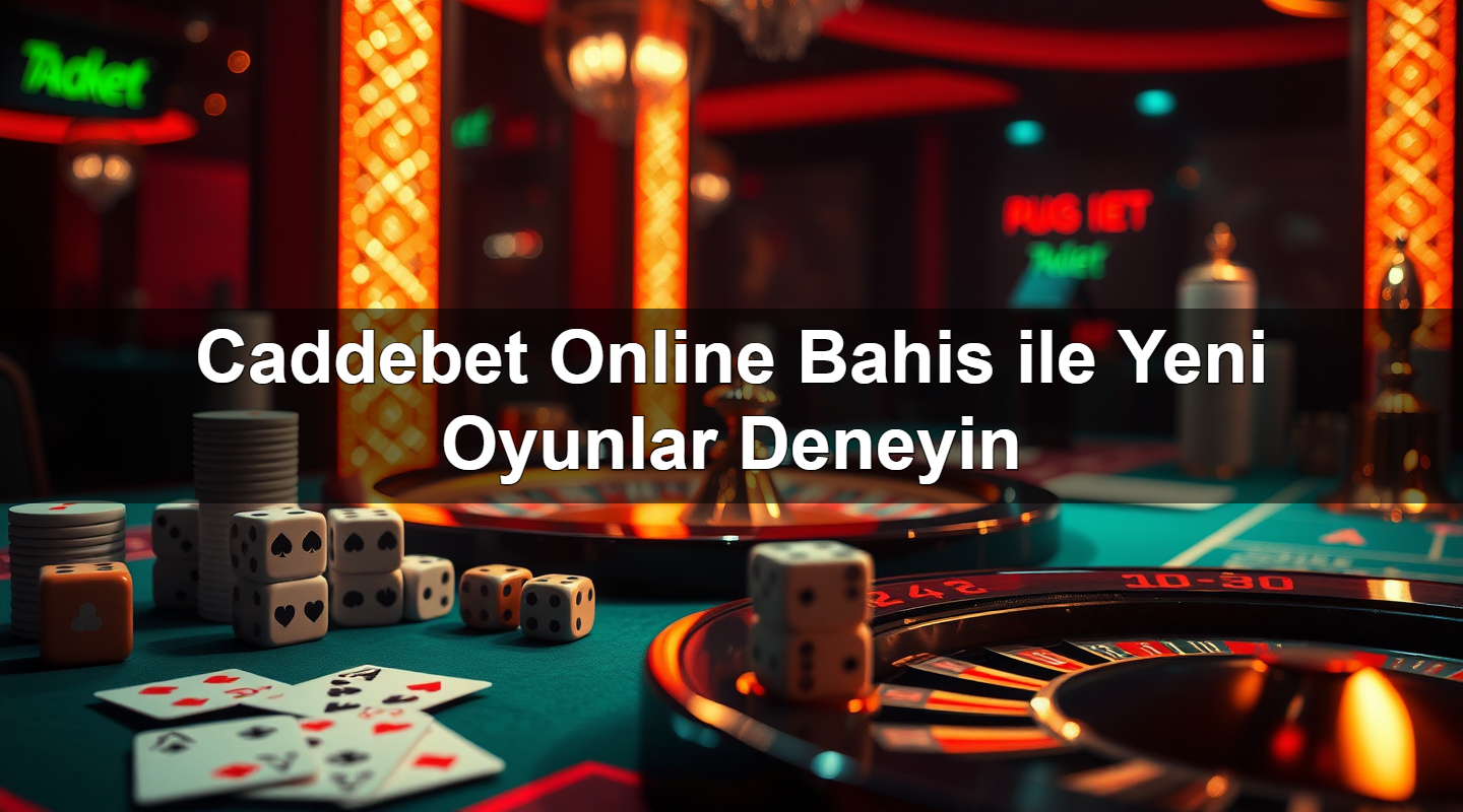 Caddebet Online Bahis ile Yeni Oyunlar Deneyin