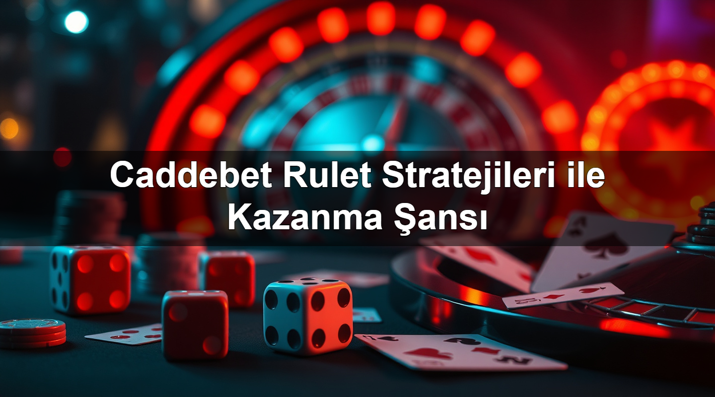 Caddebet Rulet Stratejileri ile Kazanma Şansı