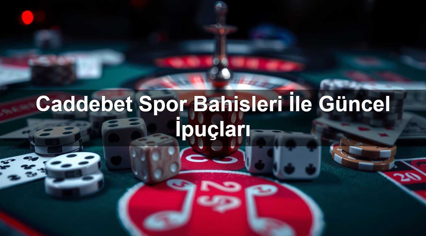 Caddebet Spor Bahisleri İle Güncel İpuçları