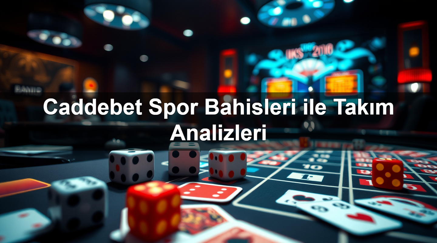 Caddebet Spor Bahisleri ile Takım Analizleri